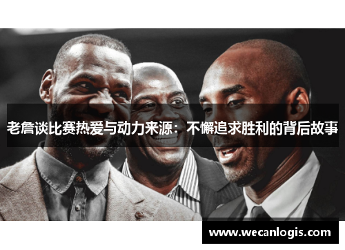 老詹谈比赛热爱与动力来源：不懈追求胜利的背后故事