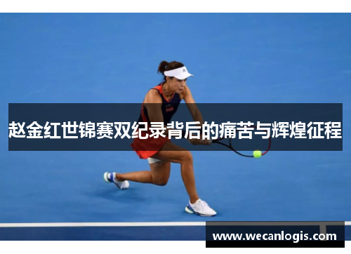 赵金红世锦赛双纪录背后的痛苦与辉煌征程 赵金红世锦赛双纪录背后的痛苦与辉煌征程